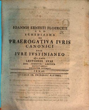Ioannis Ernesti Floerckii ... Schediasma De Praerogativa Ivris Canonici Prae Ivre Ivstinianeo : Qvo Simvl Lectiones Svas Hoc Semestri Aestivo Institvendas Decenter Intimat