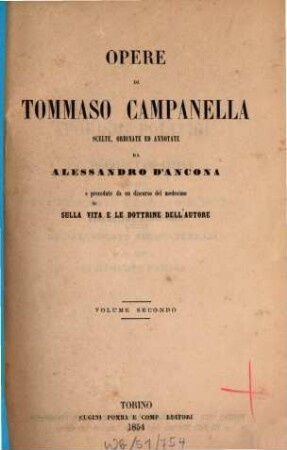 Opere di Tommaso Campanella Scelte, ordinate ed annotate da Alessandro d'Ancona, e precedute da un discorso del medesimo sulla vita e le dottrine dell'autore, 2