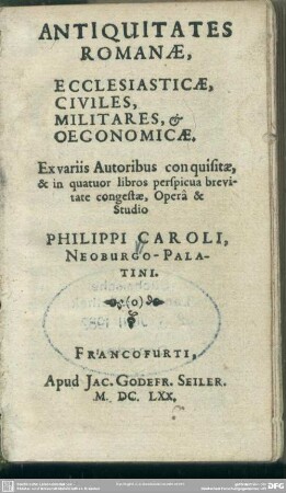 Antiquitates Romanae, ecclesiasticae, civiles, militares, oeconomicae : Ex variis Autoribus conquisitae, & in quatuor libros perspicua brevitate congestae