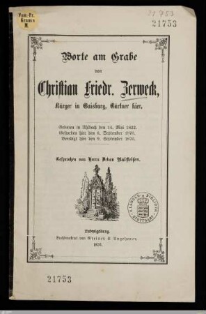 Worte am Grabe von Christian Friedr. Zerweck, Bürger in Gaisburg, Gärtner hier : Geboren in Uhlbach den 14. Mai 1822, gestorben hier den 6. September 1876, beerdigt hier den 9. September 1876