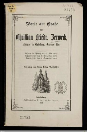 Worte am Grabe von Christian Friedr. Zerweck, Bürger in Gaisburg, Gärtner hier : Geboren in Uhlbach den 14. Mai 1822, gestorben hier den 6. September 1876, beerdigt hier den 9. September 1876