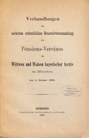 Verhandlungen der ... ordentlichen Generalversammlung des Pensions-Vereins für Wittwen und Waisen bayerischer Ärzte zu München am .... 6. 1888, 1. Okt.