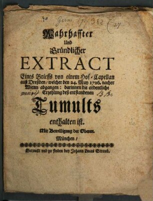 Wahrhafter Und Gründlicher Extract Eines Brieffs, von einem Hof-Capellan auß Dreßden, welcher den 24. May 1726. nacher Wienn abgangen: darinnen die ordentliche Erzehlung deß entstandenen Tumults enthalten ist : [Geben in Eyl Dreßden den 24. May 1726.]