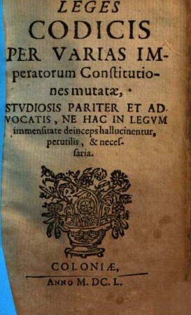 Leges Codicis Per Varias Imperatorum Constitutiones mutatae : Studiosis Pariter Et Advocatis, Ne Hac In Legum immensitate deinceps hallucinentur, perutilis, & necessaria