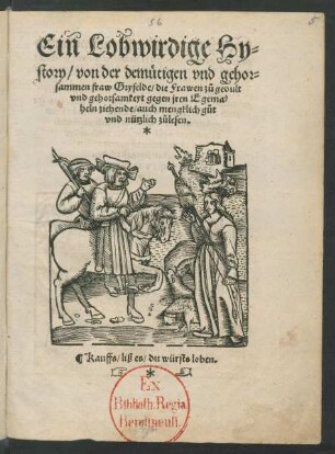 Ein Lobwirdige Hy=||story/ von der demütigen vnd gehor=||sammen fraw Gryselde/ die Frawen zů gedult || vnd gehorsamkeyt gegen jren Egema=||heln ziehende/ auch mengklich gůt || vnd nützlich zůlesen.|| ... ||