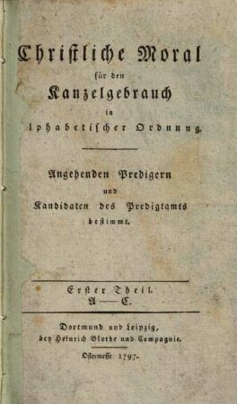 Christliche Moral für den Kanzelgebrauch in alphabetischer Ordnung : angehenden Predigern und Kanditaten des Predigtamts bestimmt, 1. A - C