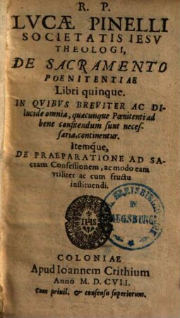 R. P. Lvcae Pinelli Societatis Iesv Theologi, De Sacramento Poenitentiae Libri quinque : In Qvibvs Breviter Ac Dilucidè omnia, ... continentur ...
