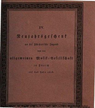 Neujahrsgeschenk an die Zürcherische Jugend von der Allgemeinen Musikgesellschaft in Zürich. 4. 1816