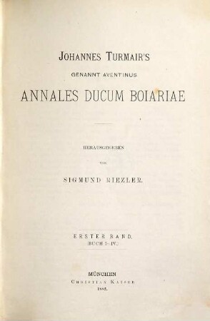 Johannes Turmair's, genannt Aventinus, sämmtliche Werke, 2. Annales ducum Boiariae ; Bd. 1, Buch I - IV
