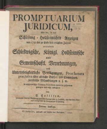 Promptuarium Juridicum, über die, in denen Schleswig-Hollsteinischen Anzeigen von 1750 bis zu Ende des 1768sten Jahres enthaltene Schleswigsche Königl. Hollsteinische und Gemeinschaftl. Verordnungen, auch Unterobrigkeitliche Verfügungen, Proclamata præclusiva über adeliche Güther und Commünen, juristische Abhandlungen u.s.w.