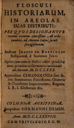 Flosculi historiarum in areolas suas distributi : Per quos designantur rerum eventus clarissimi ab orbe condito ad annum huius saeculi sexagesimum. Appenditur chronologia ...