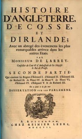 Histoire d'Angleterre, d'Ecosse, et d'Irlande : avec un abregé des évenemens les plus remarquables arrivez dans les autres etats. 1,2, Qui contient les Regnes d'Edouard I. d'Edouard II. d'Edouard II. de Richard II. de Henri IV. de Henri V. de Henri VI. d'Edouard IV. d'Edouard V. & de Richard III : on a joint à la fin une dissertation sur les parlemens