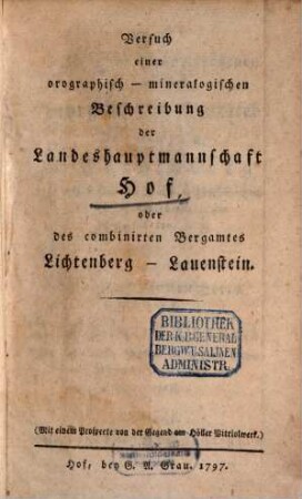 Versuch einer orographisch-mineralogischen Beschreibung der Landeshauptmannschaft Hof, oder des combinirten Bergamtes Lichtenberg-Lauenstein : Mit einem Prospecte von der Gegend am Höller Vitriolwerk