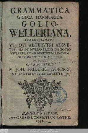 Grammatica Græca Harmonica Golio-Welleriana : Ita Concinnata, Vt, Qvi Altervtri Adsvetvs, Hanc Nvllo Prope Negotio Vsvrpare, Et Ad Discendvm Lingvam Græcam Vtiliter Adhibere Possit