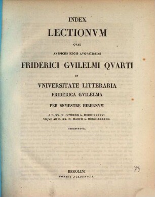 Index lectionum quae auspiciis Regis Augustissimi Guilelmi Secundi in Universitate Litteraria Friderica Guilelma per semestre ... habebuntur. 1846/47, 1846/47. WS.