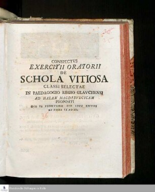 Conspectvs Exercitii Oratorii De Schola Vitiosa Classi Selectae In Paedagogio Regio Glavchensi Ad Halam Magdebvrgicam Propositi Die VI Febrvarii MDCCXXVIII Ad Hora IX Ad XIII.