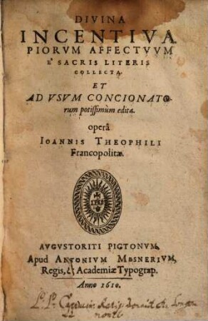 Divina incentiva piorum affectuum : e sacris literis collecta et ad usum concionatorum potissimum edita