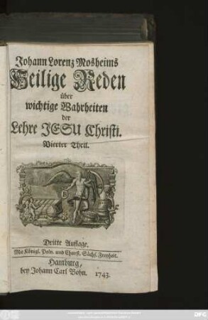 Theil 4: Johann Lorentz Mosheims, Abtens von Marien-Thal, bestätigten Abts von Michaelstein, Consistorial- und Kirchen-Rahts, der H. Schrifft Doctoris und Professoris, Heilige Reden über wichtige Wahrheiten der Lehre Jesu Christi