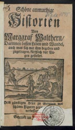 Schöne anmuthige Historien Von Marggraf Walthern : Darinnen dessen Leben und Wandel, auch was sich mit ihm begeben und zugetragen, kürtzlich vor Augen gestellet ; Dem günstigen Leser zu Gefallen mit schönen Figuren gezie[...] verbessert