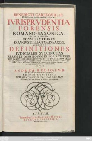 Benedicti Carpzovii, IC. Consiliarii Electoralis Saxonici, Ivrisprvdentia Forensis Romano-Saxonica, Secvndvm Ordinem Constitvtionvm D. Avgvsti Electoris Saxon. : Exhibens Definitiones Ivdiciales Svccinctas Rervm Et Qvaestionvm In Foro Praesertim Saxonico Occvrrentivm, ...
