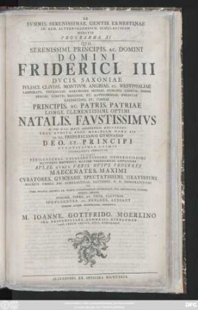 Programma 11: Qvo Serenissimi. Principis. Ac. Domini Domini Friderici. III. Dvcis. Saxoniae Ivliaci. Cliviae. Montivm. Angriae. Et. Westphaliae ... Principis. Ac. Patris. Patriae Longe. Clementissimi. Optimi Natalis. Favstissimvs D. VII. Kal. Maii. MDCCLVIIII. ... In Ill. Fridericiano. Gymnasio Deo. Et. Principi Devotissimis. Animis Celebrandvs. Indicitvr Et. Simvl Perillvstres. ... Maecenates ...