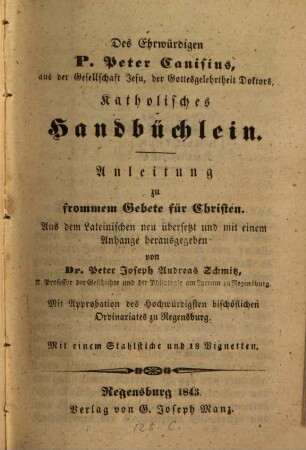 Des Ehrwürdigen Peter Canisius ... Katholisches Handbüchlein : Aus dem Lateinischen übersetzt von Dr. Jos. Andr. Schmitz
