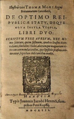 Illustris viri Thomae Mori Regni Britanniarum Cancellarii, De Optimo Reipvblicae Statv, Deqve Nova Insvla Vtopia, Libri Dvo : Scriptvm Vere Avrevm, Nec Minus salutare ...