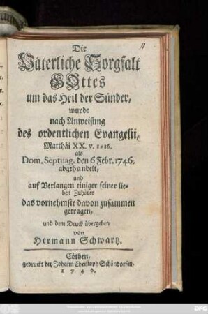 Die Väterliche Sorgfalt Gottes um das Heil der Sünder, wurde nach Anweisung des ordentlichen Evangelii, Matthäi XX. v. 1-16. als Dom. Septuag. den 6 Febr. 1746. abgehandelt ...