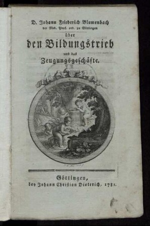 D. Johann Friederich Blumenbach der Med. Prof. ord. zu Göttingen über den Bildungstrieb und das Zeugungsgeschäfte.