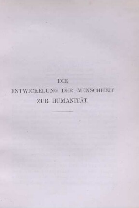 Die Entwicklung der Menschheit zur Humanität.
