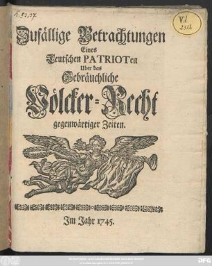 Zufällige Betrachtungen Eines Teutschen Patrioten Uber das Gebräuchliche Völcker-Recht gegenwärtiger Zeiten.