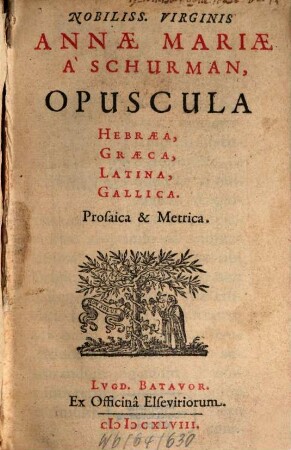 Nobiliss. Virginis Annae Mariae A Schurman, Opuscula Hebraea, Graeca, Latina, Gallica. Prosaica & Metrica