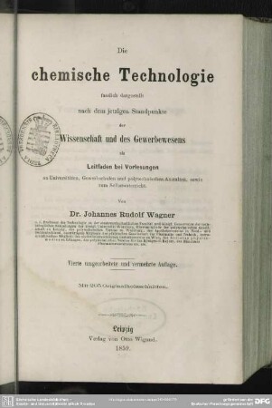 Die chemische Technologie : faßlich dargestellt nach dem jetzigen Standpunkte der Wissenschaft und des Gewerbewesens als Leitfaden bei Vorlesungen
