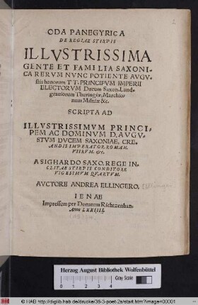 ODA PANEGYRICA || DE REGIAE STIRPIS || ILLVSTRISSIMA || GENTE ET FAMILIA SAXONI-||CA RERVM NVNC POTIENTE AVGV=||stis honorum T.T. PRINCIPVM IMPERII || ELECTORVM Ducum Saxon. ... A SIGHARDO SAXO. REGE IN=||CLITAE STIRPIS CONDITORE || VIGESIMVM QVARTVM.|| AVCTORE ANDREA ELLINGERO.||