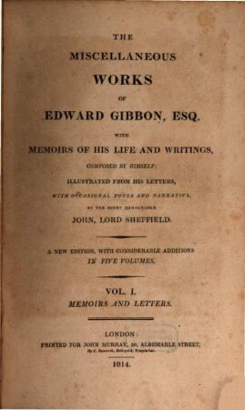 The miscellaneous works of Edward Gibbon, Esq. : with memoirs of his life and writings, composed by himself, illustrated from his letters, 1. Memoirs and letters