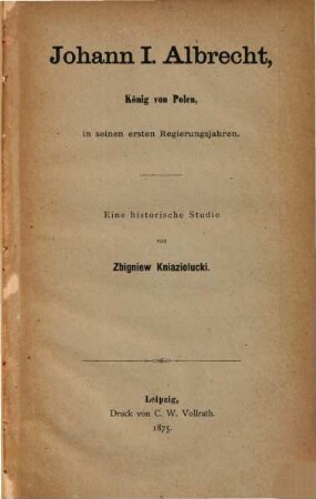Johann I. Albrecht, König von Polen, in seinen ersten Regierungsjahren : Eine historische Studie
