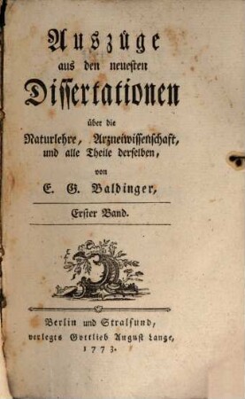 Auszüge aus den neuesten Dissertationen über die Naturlehre, Arzneiwissenschaft, und alle Theile derselben, 1/6. 1769/72 (1773) = Bd. 1
