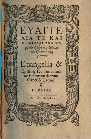 Euangelia Te Kai Epistolai Tōn Kyriakōn kai heortastikōn hēmerōn hellēnisti kai rōmaïsti = Euangelia & Epistol[a]e Dominicorum ac Festorum dierum Grece & Latine