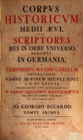 Corpus Historicum Medii Aevi, Sive Scriptores Res In Orbe Universo, Praecipue In Germania, A Temporibus Maxime Caroli M. Imperatoris Usque ad Finem Seculi Post C.N. XV. Gestas Enarrantes Aut Illustrantes, 1