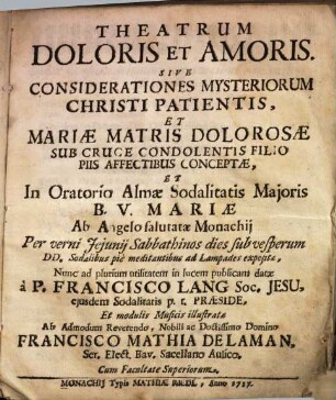 Theatrum doloris et amoris : sive considerationes mysteriorum Christi patientis, et Mariae matris dolorosae sub cruce condolentis filio piis affectibus conceptae