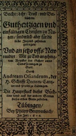 Beicht- Lehr- Trost- vnd Betbüchlin : Guthertzigen vnd einfältigen Christen zu Nutzen, sonderlich aber für die liebe Jugeend zusamen getragen