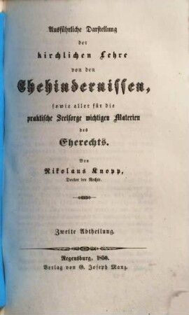 Ausführliche Darstellung der kirchlichen Lehre von den Ehehindernissen, sowie aller für die praktische Seelsorge wichtigen Materien des Eherechts, 2