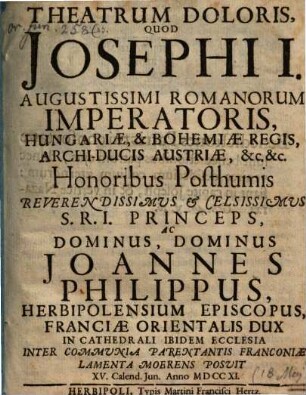 Theatrum Doloris, quod Josephi I. Imperat. ... honoribus posthumis ... Joan. Phillippus Ep. Herbipol. in cath. Eccl... posuit 18. Mai 1711