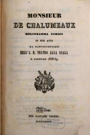 Monsieur de Chalumeaux : melodramma comico in due atti ; da rappresentarsi nell'I. R. Teatro alla Scala il carnevale 1838 - 39