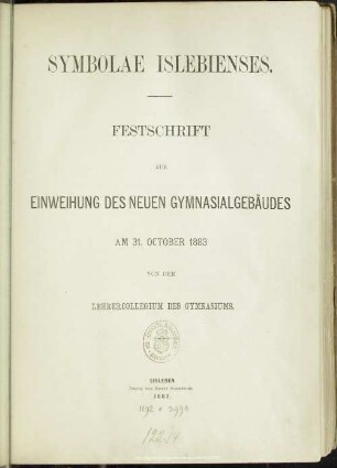 Symbolae Islebienses : Festschrift zur Einweihung des neuen Gymnasialgebäudes am 31. October 1883