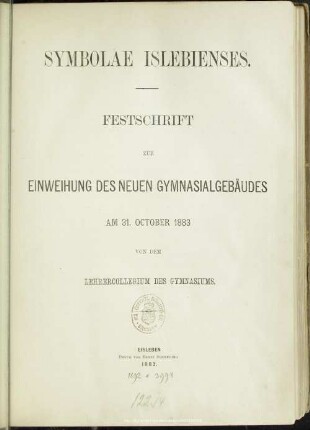 Symbolae Islebienses : Festschrift zur Einweihung des neuen Gymnasialgebäudes am 31. October 1883