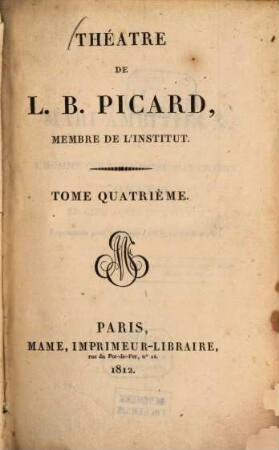 Théâtre de L. B. Picard, 4. Le Mari Ambitieux, ou l'Homme qui veut faire son chemin. Le Vieux Comédien. Monsieur Musard ou Comme le temps passe. Les Tracasseries, ou Monsieur et Madame Tatillon. L'arte de naissance. Le Susceptible. - 474 S.