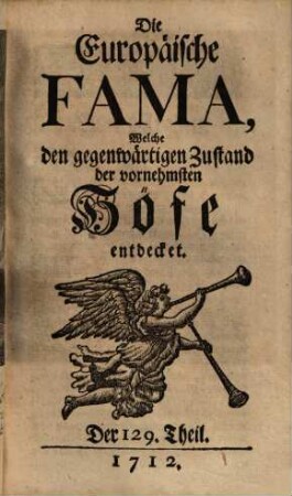 Die europäische Fama, welche den gegenwärtigen Zustand der vornehmsten Höfe entdecket. 129. 1712