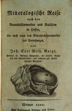Mineralogische Reise, nach den Braunkohlenwerken und Basalten in Hessen, wie auch nach den Schieferkohlewerken des Unterharzes