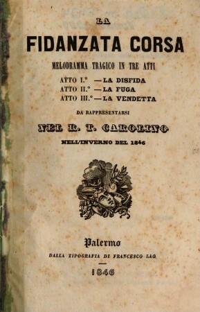 La fidanzata corsa : melodramma tragico in tre atti ; da rappresentarsi nel R. T. Carolino nell'inverno del 1846